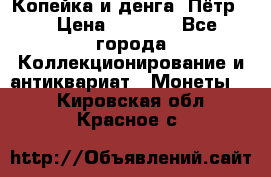 Копейка и денга. Пётр 1 › Цена ­ 1 500 - Все города Коллекционирование и антиквариат » Монеты   . Кировская обл.,Красное с.